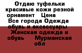 Отдаю туфельки красивые кожи резной орнамент › Цена ­ 360 - Все города Одежда, обувь и аксессуары » Женская одежда и обувь   . Мурманская обл.